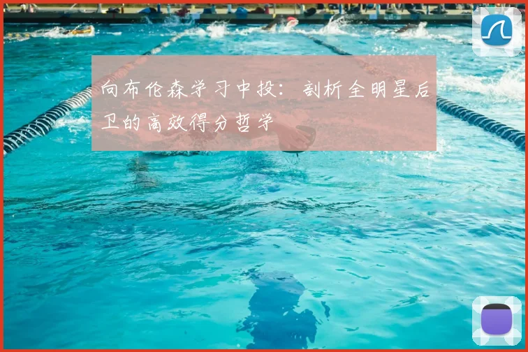 向布伦森学习中投：剖析全明星后卫的高效得分哲学