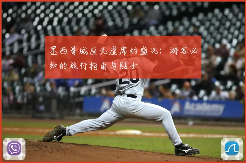 墨西哥城座无虚席的盛况：游客必知的旅行指南与贴士