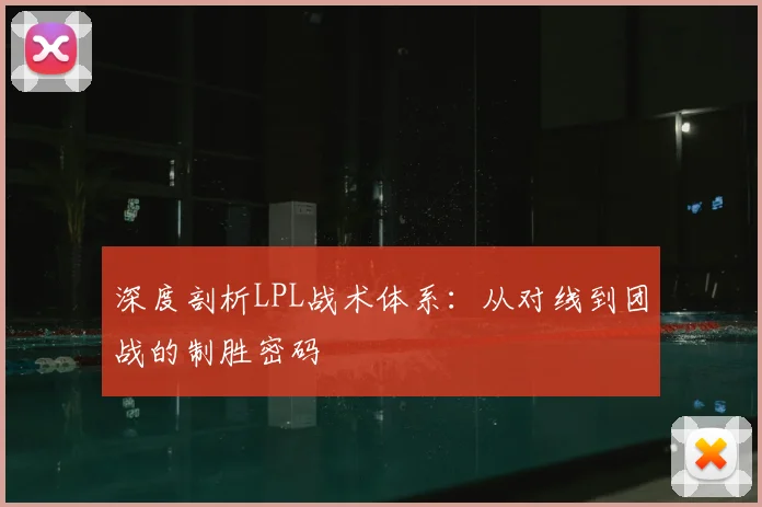 深度剖析LPL战术体系:从对线到团战的制胜密码