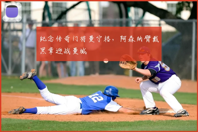 纪念传奇门将曼宁格，阿森纳臂戴黑章迎战曼城